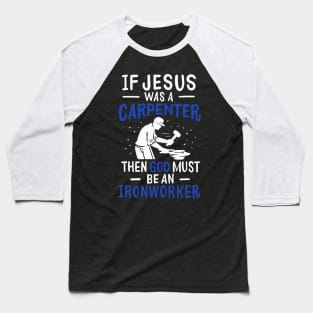 If Jesus Was A Carpenter Then God Must Be An Ironworker Baseball T-Shirt